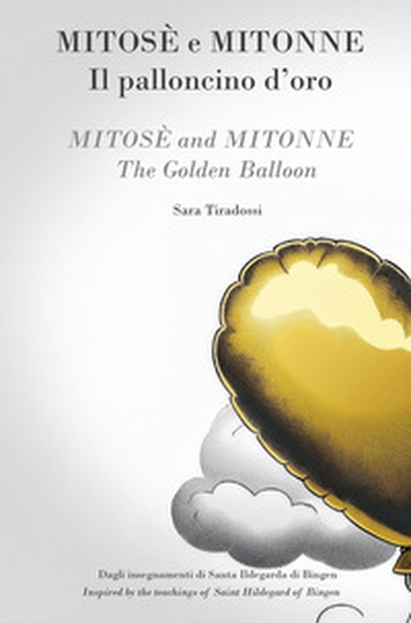 Mitose e Mitonne. Il palloncino d'oro. Dagli insegnamenti di Santa Ildegarda di Bingen-Mmitose and Mitonne The golden balloon. Inspired by the teachings of Saint Hildegard of Bingen - Librerie.coop Mitose e Mitonne. Il palloncino d'oro. Dagli insegnamenti di Santa Ildegarda di Bingen-Mmitose and Mitonne The golden balloon. Inspired by the teachings of Saint Hildegard of Bingen - Librerie.coop