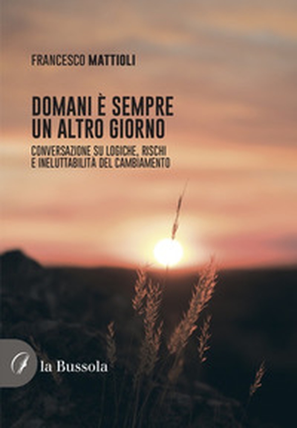 Domani è sempre un altro giorno. Conversazione su logiche, rischi e ineluttabilità del cambiamento - Librerie.coop Domani è sempre un altro giorno. Conversazione su logiche, rischi e ineluttabilità del cambiamento - Librerie.coop
