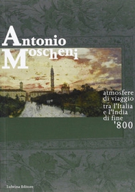 Antonio Moscheni. Atmosfere di viaggio tra l'Italia e l'India di fine '800 - Librerie.coop