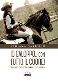 Io galoppo... con tutto il cuore. Diario di un'artista... in sella - Librerie.coop