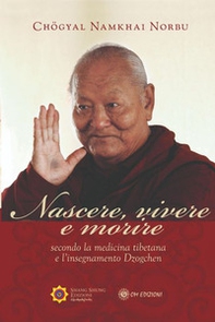 Nascere vivere e morire secondo la medicina tibetana e l'insegnamento Dzogchen - Librerie.coop