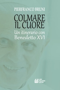 Colmare il cuore. Un itinerario con Benedetto XVI - Librerie.coop