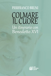Colmare il cuore. Un itinerario con Benedetto XVI - Librerie.coop Colmare il cuore. Un itinerario con Benedetto XVI - Librerie.coop