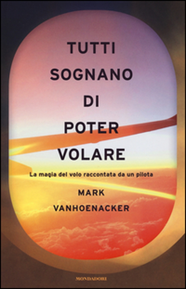 Tutti sognano di poter volare. La magia del volo raccontata da un pilota - Librerie.coop Tutti sognano di poter volare. La magia del volo raccontata da un pilota - Librerie.coop