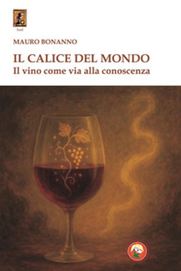 Il calice del mondo. Il vino come via alla conoscenza - Librerie.coop