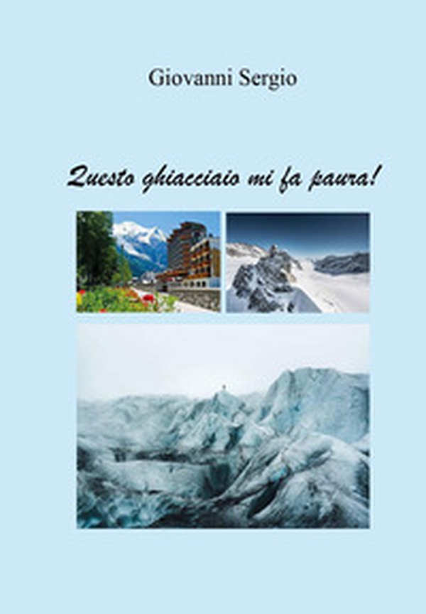 Questo ghiacciaio mi fa paura! - Librerie.coop Questo ghiacciaio mi fa paura! - Librerie.coop