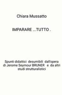 Imparare tutto. Spunti didattici desumibili dall'opera di Jerome Seymour Bruner e da altri studi strutturalistici - Librerie.coop