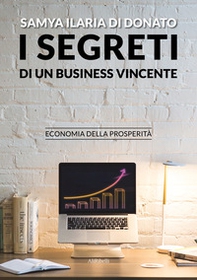 I segreti di un business vincente. Economia della prosperità - Librerie.coop