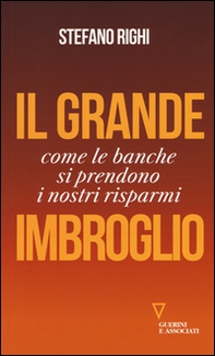 Il grande imbroglio. Come le banche si prendono i nostri risparmi - Librerie.coop