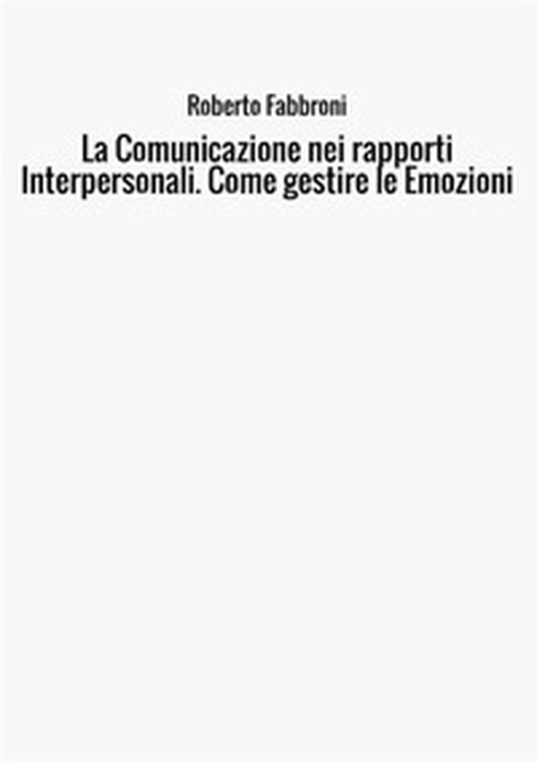 La comunicazione nei rapporti interpersonali. Come gestire le emozioni - Librerie.coop La comunicazione nei rapporti interpersonali. Come gestire le emozioni - Librerie.coop