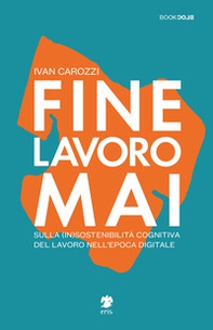 Fine lavoro mai. Sulla (in)sostenibilità del lavoro nell'epoca digitale - Librerie.coop