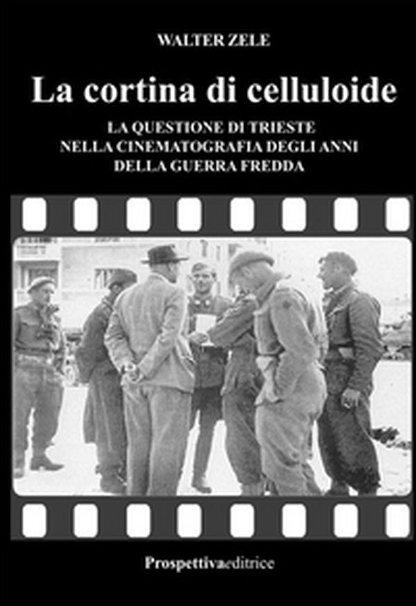 La cortina di celluloide. La questione di Trieste nella cinematografia degli anni della guerra fredda - Librerie.coop La cortina di celluloide. La questione di Trieste nella cinematografia degli anni della guerra fredda - Librerie.coop