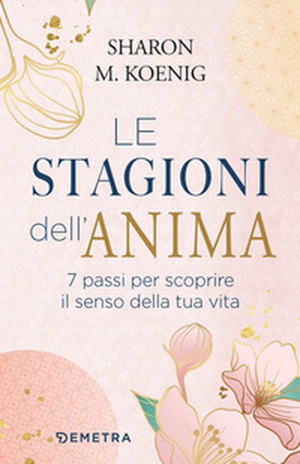 Le stagioni dell'anima. 7 passi per scoprire il senso della tua vita - Librerie.coop Le stagioni dell'anima. 7 passi per scoprire il senso della tua vita - Librerie.coop