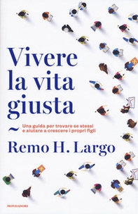 Vivere la vita giusta. Una guida per trovare se stessi e aiutare a crescere i propri figli - Librerie.coop