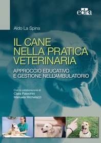 Il cane nella pratica veterinaria. Approccio educativo e gestione nell'ambulatorio - Librerie.coop