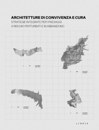Architetture di convivenza e cura. Strategie integrate per i paesaggi a rischio perturbati e in abbandono - Librerie.coop