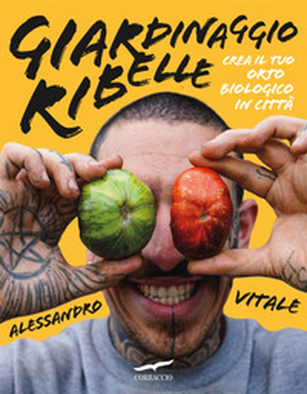 Giardinaggio ribelle. Crea il tuo orto biologico in città - Librerie.coop Giardinaggio ribelle. Crea il tuo orto biologico in città - Librerie.coop