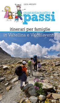 Quarantaquattro passi. Itinerari per famiglie in Valtellina e Valchiavenna - Librerie.coop