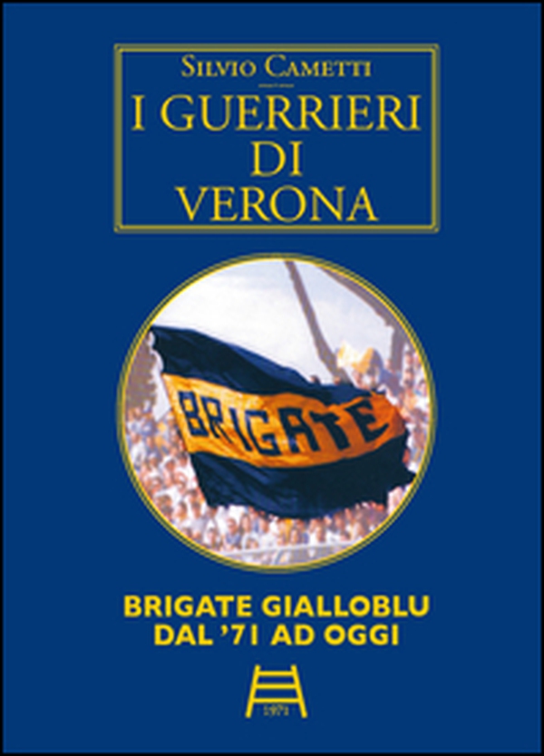 I guerrieri di Verona. Brigate gialloblu dal '71 ad oggi - Librerie.coop I guerrieri di Verona. Brigate gialloblu dal '71 ad oggi - Librerie.coop