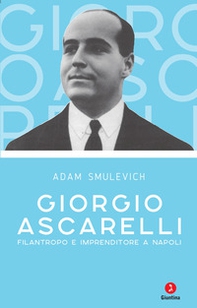 Giorgio Ascarelli. Filantropo e imprenditore a Napoli - Librerie.coop