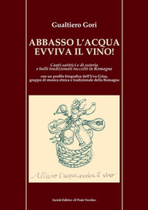 Abbasso l'acqua evviva il vino! Canti satirici e di osteria e balli tradizionali raccolti in Romagna - Librerie.coop Abbasso l'acqua evviva il vino! Canti satirici e di osteria e balli tradizionali raccolti in Romagna - Librerie.coop