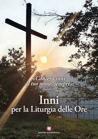 Inni per la liturgia delle ore. «Canterò inni al tuo nome, sempre» (Sal 60,9) - Librerie.coop