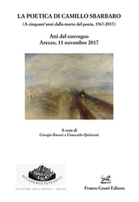 La poetica di Camillo Sbarbaro (A cinquant'anni dalla morte del poeta 1967-2017). Atti del Convegno (Arezzo, 11 novembre 2017) - Librerie.coop