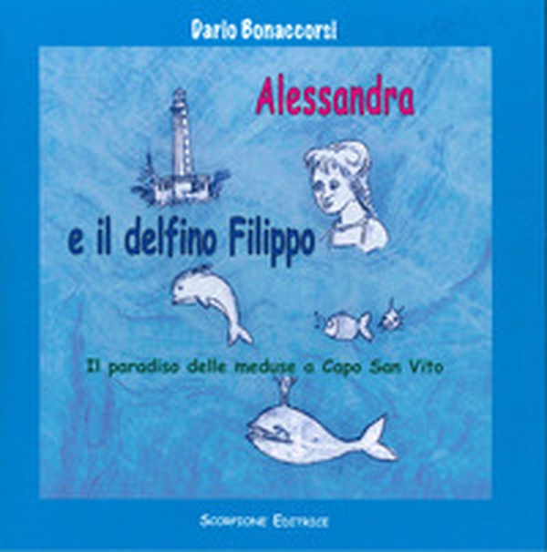 Alessandra e il delfino Filippo. Il paradiso delle meduse a Capo San Vito - Librerie.coop Alessandra e il delfino Filippo. Il paradiso delle meduse a Capo San Vito - Librerie.coop