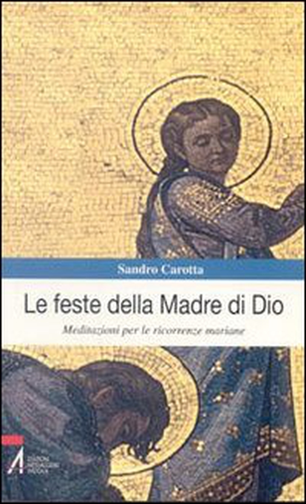 Le feste della madre di Dio. Meditazioni per le ricorrenze mariane - Librerie.coop Le feste della madre di Dio. Meditazioni per le ricorrenze mariane - Librerie.coop