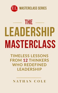 The leadership masterclass. Timeless lessons from 12 thinkers who redefined leadership - Librerie.coop