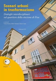 Scenari urbani in trasformazione. Dialoghi interdisciplinari sul quartiere della stazione di Pisa - Librerie.coop