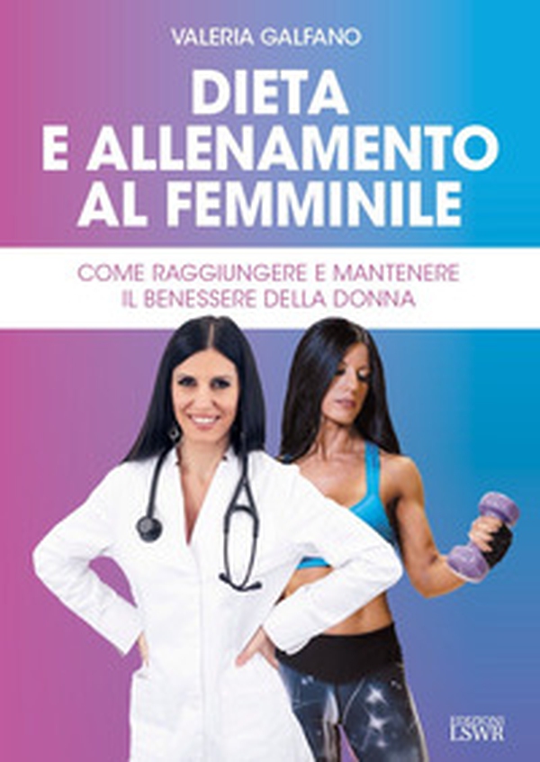 Dieta e allenamento al femminile. Come raggiungere e mantenere il benessere della donna - Librerie.coop Dieta e allenamento al femminile. Come raggiungere e mantenere il benessere della donna - Librerie.coop