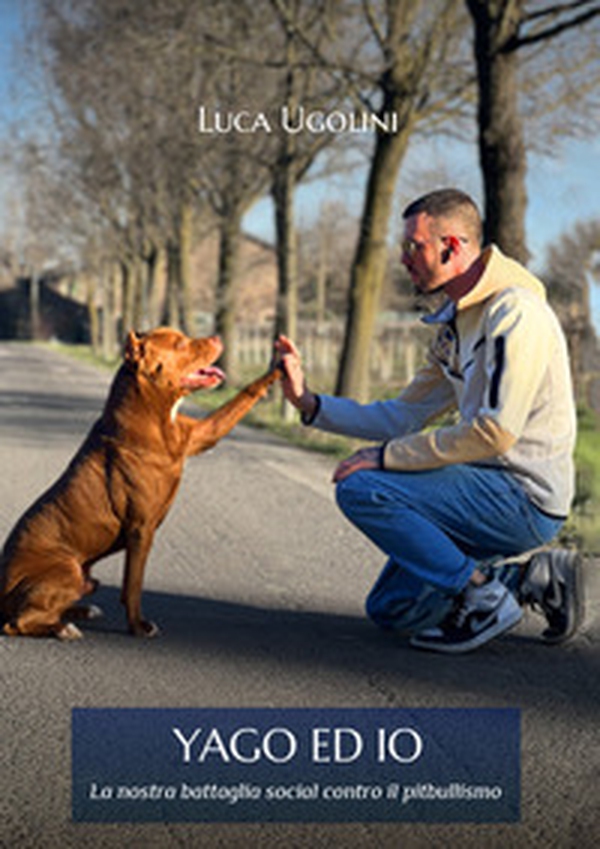 Yago ed io. La nostra battaglia social contro il pitbullismo - Librerie.coop Yago ed io. La nostra battaglia social contro il pitbullismo - Librerie.coop
