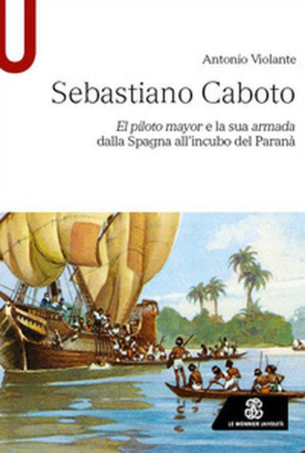 Sebastiano Caboto. El piloto mayor e la sua armada dalla Spagna all'incubo del Paranà - Librerie.coop Sebastiano Caboto. El piloto mayor e la sua armada dalla Spagna all'incubo del Paranà - Librerie.coop