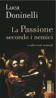 La passione secondo i nemici e altri testi teatrali - Librerie.coop