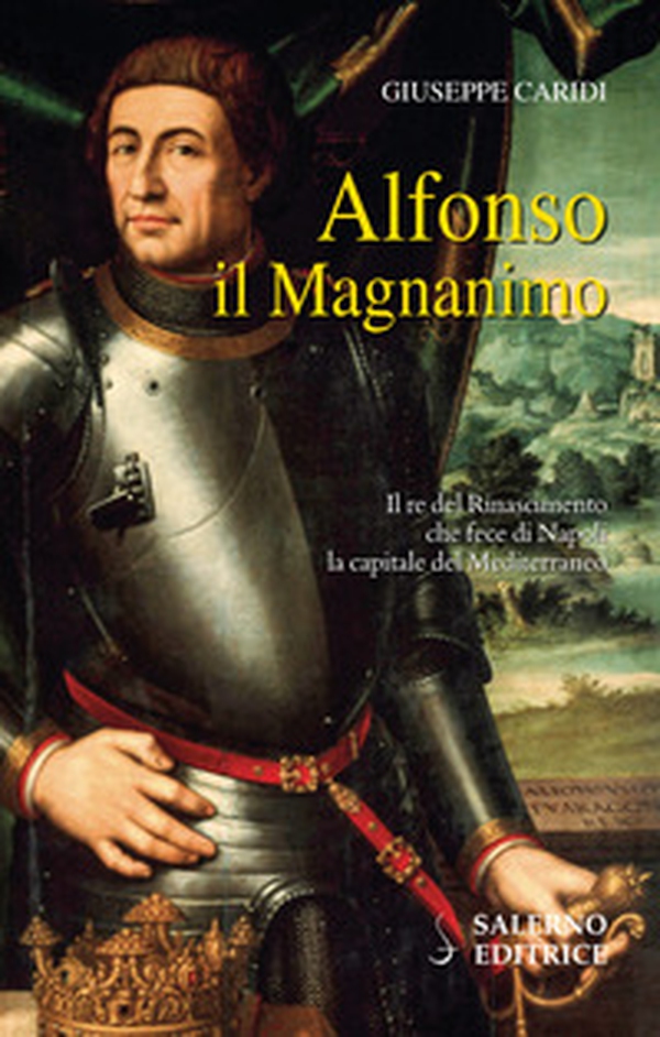 Alfonso il Magnanimo. Il re del Rinascimento che fece di Napoli la capitale del Mediterraneo - Librerie.coop Alfonso il Magnanimo. Il re del Rinascimento che fece di Napoli la capitale del Mediterraneo - Librerie.coop