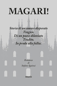 Magari! Storia di un amore disperato. Tragico. Di un paese dilaniato. Tradito. In preda alla follia - Librerie.coop
