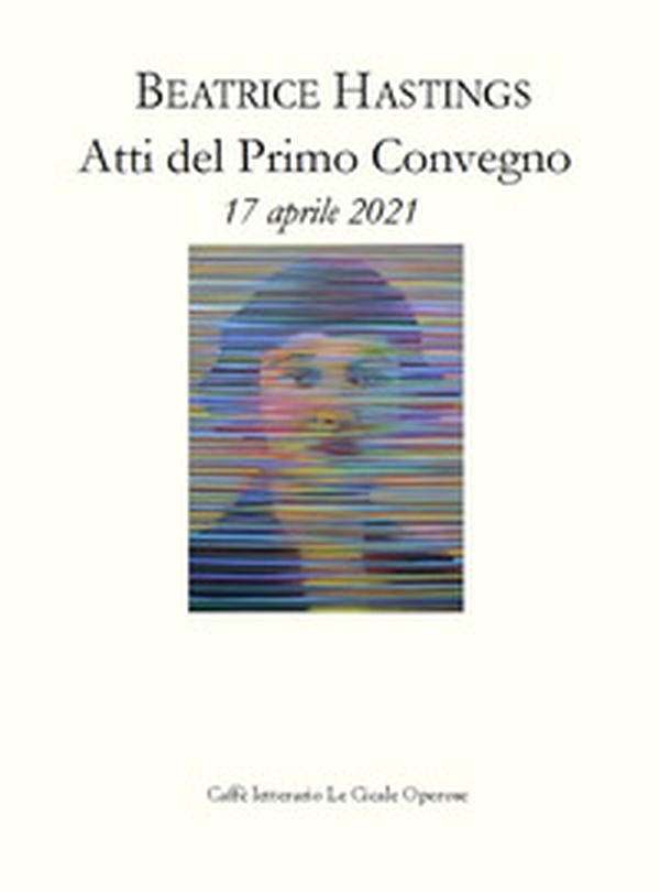 Beatrice Hastings. Atti del Primo Convegno - Librerie.coop Beatrice Hastings. Atti del Primo Convegno - Librerie.coop