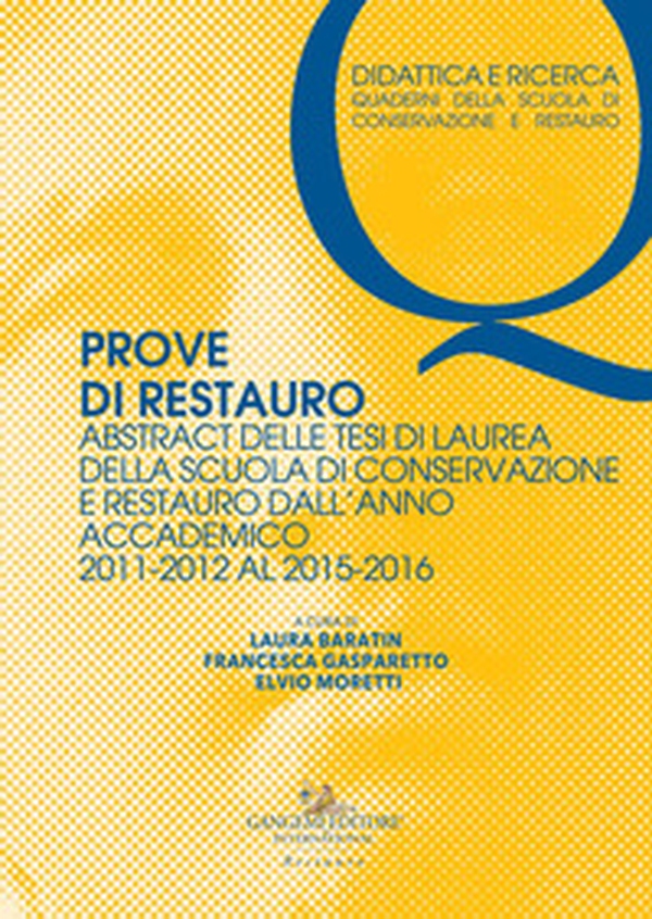 Prove di restauro. Abstract delle tesi di laurea della Scuola di Conservazione e Restauro. Dall'anno accademico 2011-2012 al 2015-2016 - Librerie.coop Prove di restauro. Abstract delle tesi di laurea della Scuola di Conservazione e Restauro. Dall'anno accademico 2011-2012 al 2015-2016 - Librerie.coop