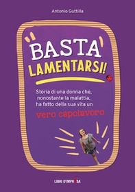 Basta lamentarsi! Storia di una donna che, nonostante la malattia, ha fatto della sua vita un vero capolavoro - Librerie.coop