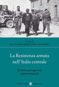 La Resistenza armata nell'Italia centrale. Territori, protagonisti, rappresentazioni - Librerie.coop