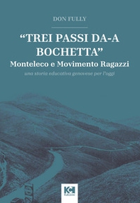 «Trei passi da-a Bochetta». Monteleco e Movimento Ragazzi. Una storia educativa genovese per l'oggi - Librerie.coop