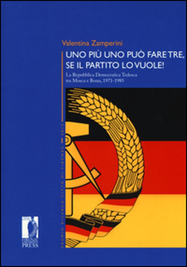 Uno più uno può fare tre, se il partito lo vuole! La Repubblica Democratica Tedesca tra Mosca e Bonn, 1971-1985 - Librerie.coop