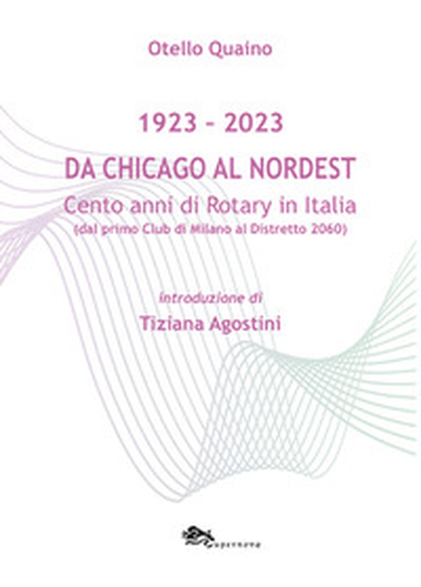 Da Chicago al Nordest (1923-2023) Cento anni di Rotary in Italia (dal primo Club di Milano al Distretto 2060). - Librerie.coop Da Chicago al Nordest (1923-2023) Cento anni di Rotary in Italia (dal primo Club di Milano al Distretto 2060). - Librerie.coop