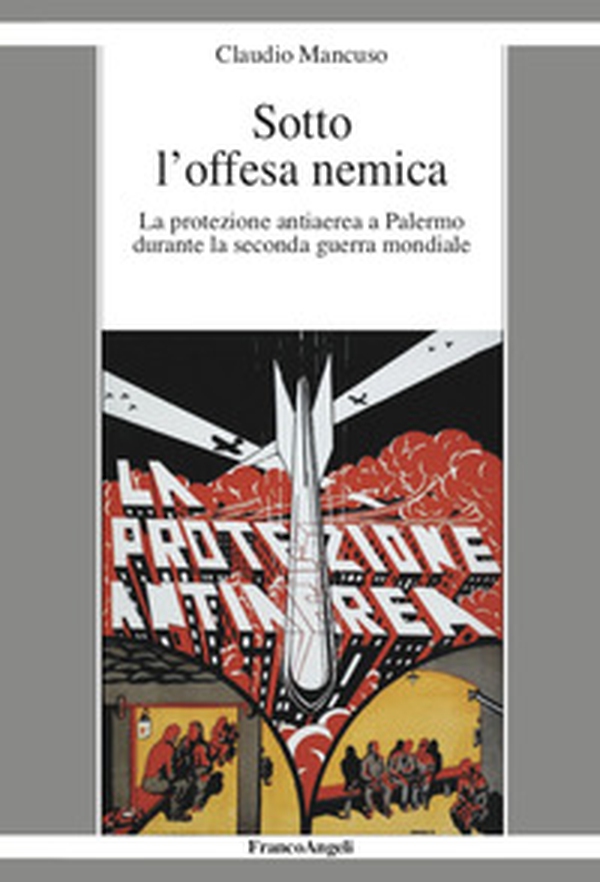Sotto l'offesa nemica. La protezione antiaerea a Palermo durante la seconda guerra mondiale - Librerie.coop Sotto l'offesa nemica. La protezione antiaerea a Palermo durante la seconda guerra mondiale - Librerie.coop