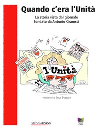 Quando c'era l'Unità. La storia vista dal giornale fondato da Antonio Gramsci - Librerie.coop