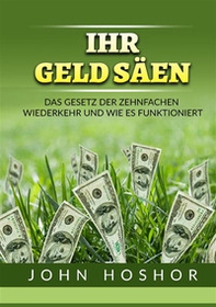 Ihr geld Säen. Das Gesetz der zehnfachen wiederkehr und wie es funktioniert - Librerie.coop Ihr geld Säen. Das Gesetz der zehnfachen wiederkehr und wie es funktioniert - Librerie.coop