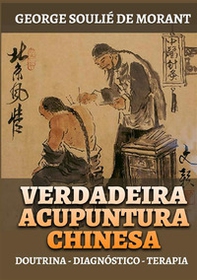 Verdadeira acupuntura chinesa. Doutrina - Diagnóstico - Terapia - Librerie.coop