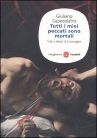 Tutti i miei peccati sono mortali. Vita e amori di Caravaggio - Librerie.coop Tutti i miei peccati sono mortali. Vita e amori di Caravaggio - Librerie.coop