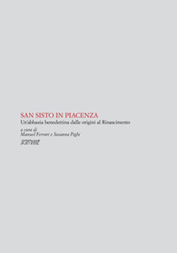 San Sisto in Piacenza. Un'abbazia benedettina dalle origini al Rinascimento - Librerie.coop San Sisto in Piacenza. Un'abbazia benedettina dalle origini al Rinascimento - Librerie.coop